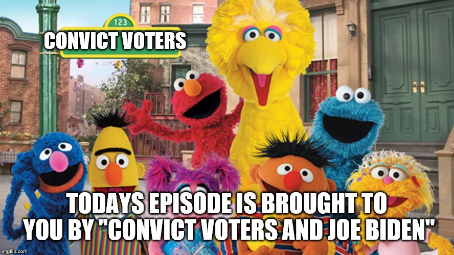 Sesame Street Blank Sign | CONVICT VOTERS TODAYS EPISODE IS BROUGHT TO YOU BY "CONVICT VOTERS AND JOE BIDEN" | image tagged in sesame street blank sign | made w/ Imgflip meme maker