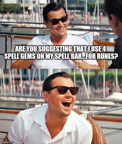 Leonardo Dicaprio Wolf Of Wall Street Meme | ARE YOU SUGGESTING THAT I USE 4 SPELL GEMS ON MY SPELL BAR...FOR RUNES? | image tagged in memes,leonardo dicaprio wolf of wall street | made w/ Imgflip meme maker