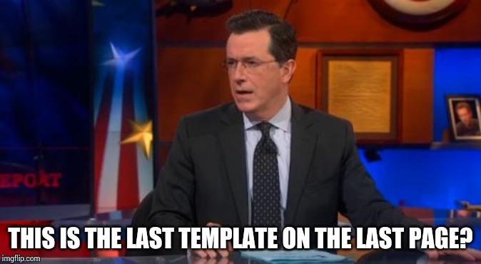 Speechless Colbert Face Meme | THIS IS THE LAST TEMPLATE ON THE LAST PAGE? | image tagged in memes,speechless colbert face | made w/ Imgflip meme maker