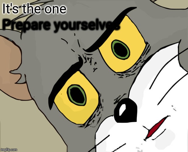 Unsettled Tom | It's the one; Prepare yourselves | image tagged in memes,unsettled tom | made w/ Imgflip meme maker