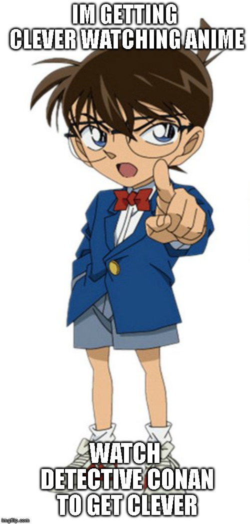 IM GETTING CLEVER WATCHING ANIME; WATCH DETECTIVE CONAN TO GET CLEVER | made w/ Imgflip meme maker