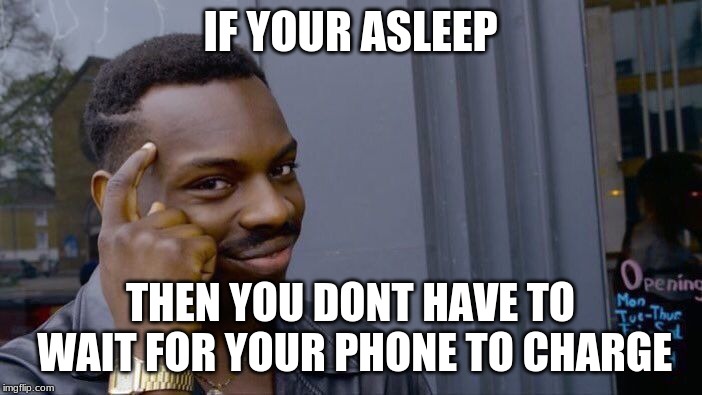 Roll Safe Think About It Meme | IF YOUR ASLEEP; THEN YOU DONT HAVE TO WAIT FOR YOUR PHONE TO CHARGE | image tagged in memes,roll safe think about it | made w/ Imgflip meme maker