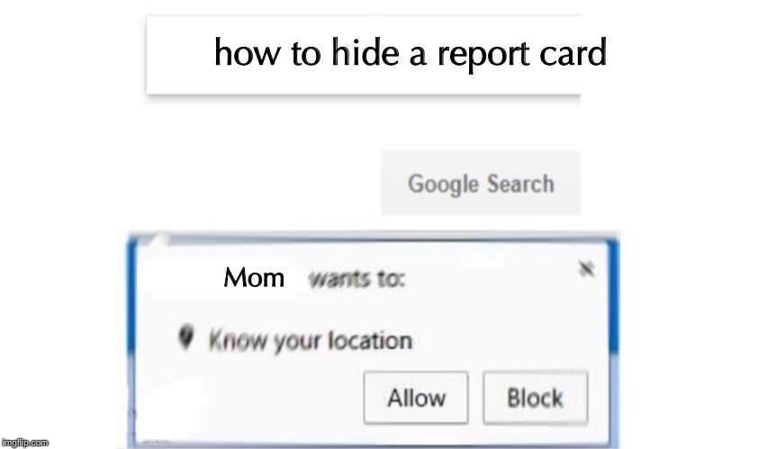 The Mom knows | how to hide a report card; Mom | image tagged in mom,report card,google search,bad grades | made w/ Imgflip meme maker