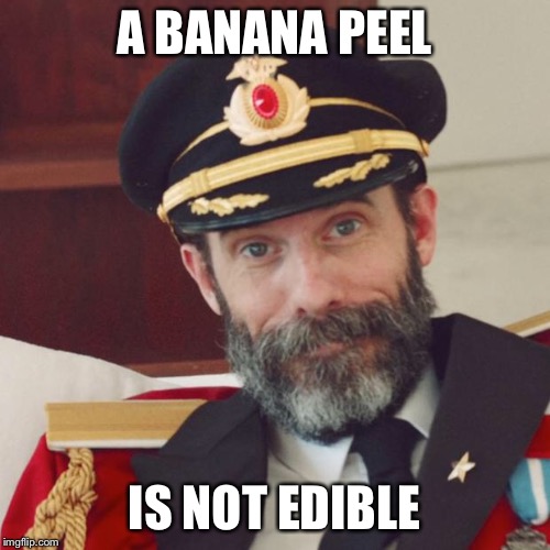 Captain Obvious | A BANANA PEEL; IS NOT EDIBLE | image tagged in captain obvious | made w/ Imgflip meme maker