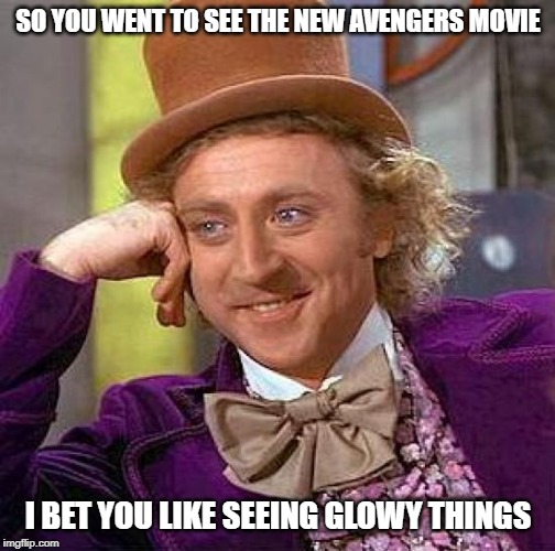 Creepy Condescending Wonka | SO YOU WENT TO SEE THE NEW AVENGERS MOVIE; I BET YOU LIKE SEEING GLOWY THINGS | image tagged in memes,creepy condescending wonka | made w/ Imgflip meme maker