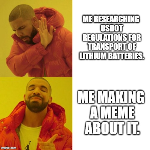 Hard stuff first! | ME RESEARCHING USDOT REGULATIONS FOR TRANSPORT OF LITHIUM BATTERIES. ME MAKING A MEME ABOUT IT. | image tagged in lithium batteries,drake no/yes | made w/ Imgflip meme maker