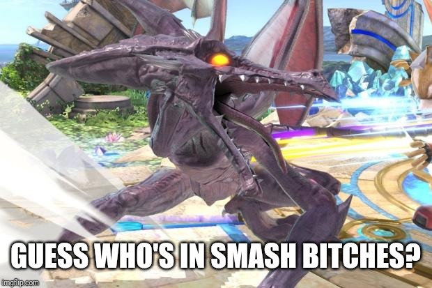 ridley getting mad | GUESS WHO'S IN SMASH B**CHES? | image tagged in ridley getting mad | made w/ Imgflip meme maker