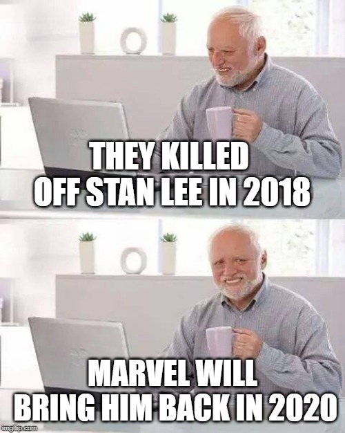 Hide the Pain Harold | THEY KILLED OFF STAN LEE IN 2018; MARVEL WILL BRING HIM BACK IN 2020 | image tagged in memes,hide the pain harold,marvel,avengers,comics,stan lee | made w/ Imgflip meme maker
