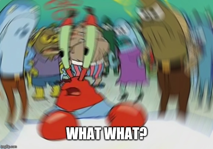 Mr Krabs Blur Meme Meme | WHAT WHAT? | image tagged in memes,mr krabs blur meme | made w/ Imgflip meme maker