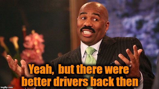 shrug | Yeah,  but there were better drivers back then | image tagged in shrug | made w/ Imgflip meme maker