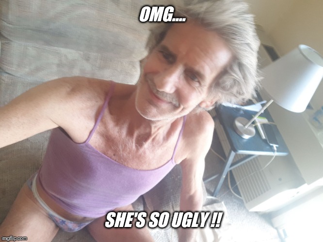 OMG.... SHE'S SO UGLY !! | made w/ Imgflip meme maker