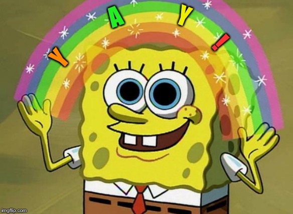 Imagination Spongebob Meme | Y A Y ! | image tagged in memes,imagination spongebob | made w/ Imgflip meme maker