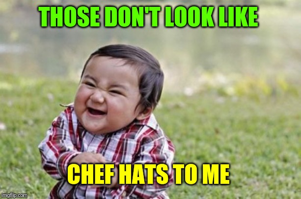 Evil Toddler Meme | THOSE DON'T LOOK LIKE CHEF HATS TO ME | image tagged in memes,evil toddler | made w/ Imgflip meme maker