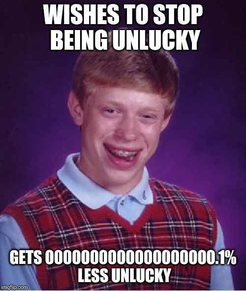 Bad Luck Brian Meme | WISHES TO STOP BEING UNLUCKY; GETS 0000000000000000000.1% LESS UNLUCKY | image tagged in memes,bad luck brian | made w/ Imgflip meme maker