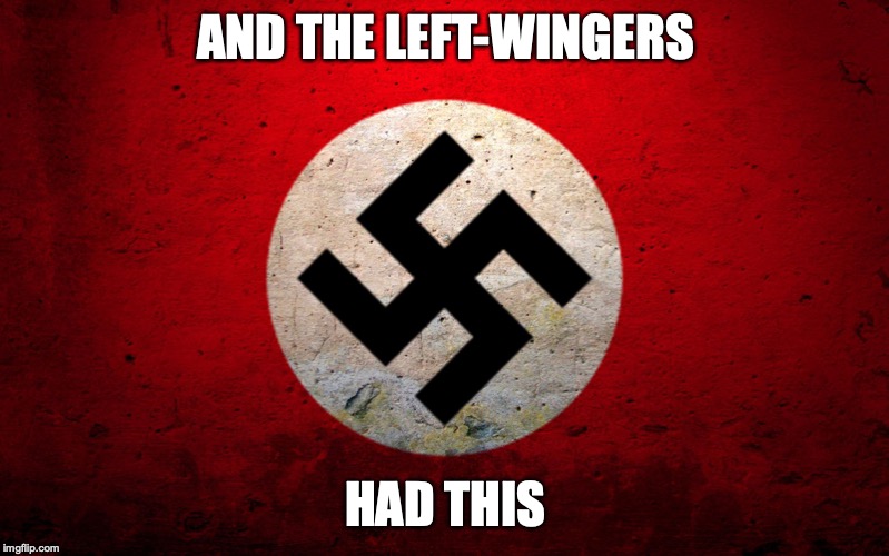 nazi flag | AND THE LEFT-WINGERS HAD THIS | image tagged in nazi flag | made w/ Imgflip meme maker