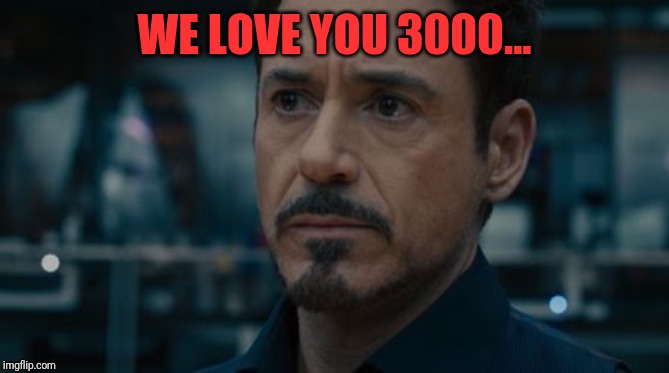 3000 | WE LOVE YOU 3000... | image tagged in iron man,avengers endgame,the feels | made w/ Imgflip meme maker