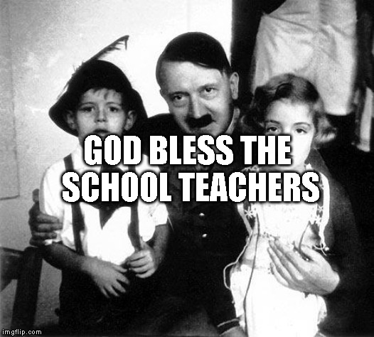 hitler children | GOD BLESS THE SCHOOL TEACHERS | image tagged in hitler children | made w/ Imgflip meme maker