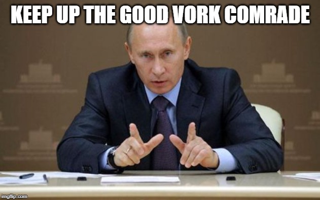 Vladimir Putin Meme | KEEP UP THE GOOD VORK COMRADE | image tagged in memes,vladimir putin | made w/ Imgflip meme maker