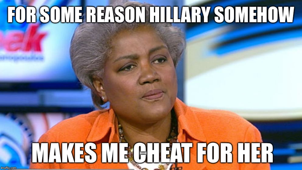 Donna Brazile | FOR SOME REASON HILLARY SOMEHOW; MAKES ME CHEAT FOR HER | image tagged in donna brazile | made w/ Imgflip meme maker