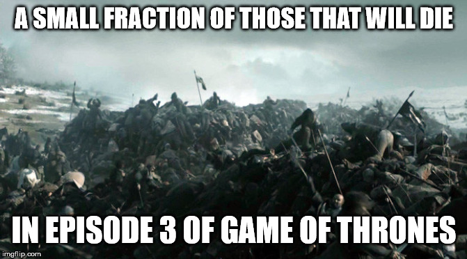 Game of Thrones Battle Bastards Body Pile | A SMALL FRACTION OF THOSE THAT WILL DIE; IN EPISODE 3 OF GAME OF THRONES | image tagged in game of thrones battle bastards body pile | made w/ Imgflip meme maker