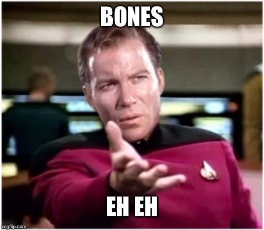 Kirky Star Trek | BONES EH EH | image tagged in kirky star trek | made w/ Imgflip meme maker