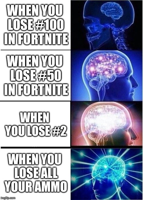 Expanding Brain | WHEN YOU LOSE #100 IN FORTNITE; WHEN YOU LOSE #50 IN FORTNITE; WHEN YOU LOSE #2; WHEN YOU LOSE ALL YOUR AMMO | image tagged in memes,expanding brain | made w/ Imgflip meme maker