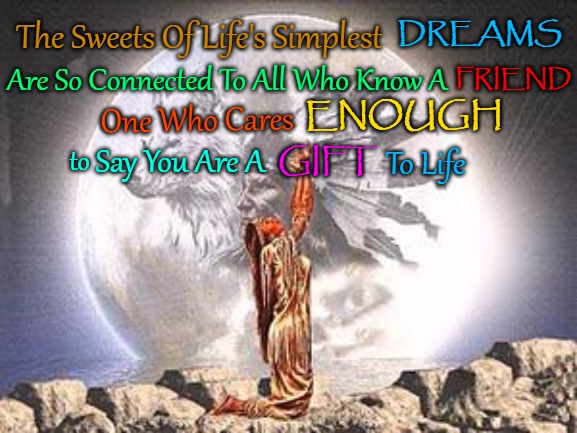 Native American Wisdom | The Sweets Of Life's Simplest; DREAMS; FRIEND; Are So Connected To All Who Know A; ENOUGH; One Who Cares; Say You Are A; To Life; to; GIFT | image tagged in native american,native americans,american indian,tribe,indian chief,indian chiefs | made w/ Imgflip meme maker