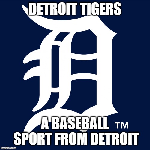 Detroit Tigers Baseball | DETROIT TIGERS; A BASEBALL SPORT FROM DETROIT | image tagged in detroit tigers logo,detroit,detroit tigers,baseball | made w/ Imgflip meme maker