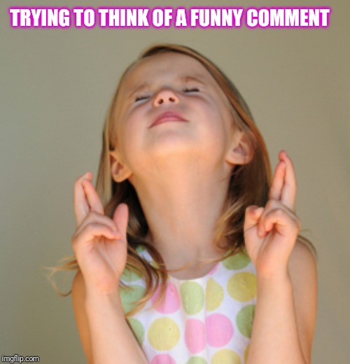 Hope So | TRYING TO THINK OF A FUNNY COMMENT | image tagged in hope so | made w/ Imgflip meme maker