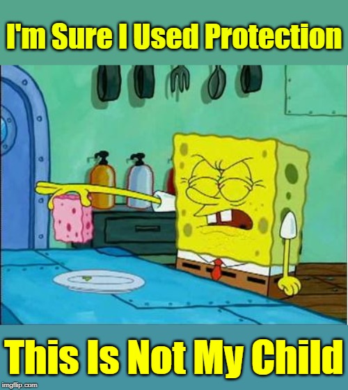 "You're No Pink Son Of Mine" Get Your Submissions Ready For ===> "Spongebob Week" Starting April 29th-May 5th an EGOS production | I'm Sure I Used Protection; This Is Not My Child | image tagged in memes,spongebob squarepants,spongebob,spongebob week,egos,responsibility | made w/ Imgflip meme maker