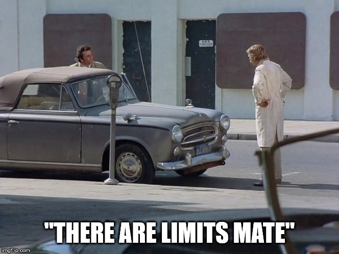 Columbo's car! Only true Columbo fans will understand this! | "THERE ARE LIMITS MATE" | image tagged in columbo | made w/ Imgflip meme maker