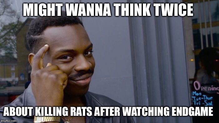 Roll Safe Think About It Meme | MIGHT WANNA THINK TWICE; ABOUT KILLING RATS AFTER WATCHING ENDGAME | image tagged in memes,roll safe think about it | made w/ Imgflip meme maker