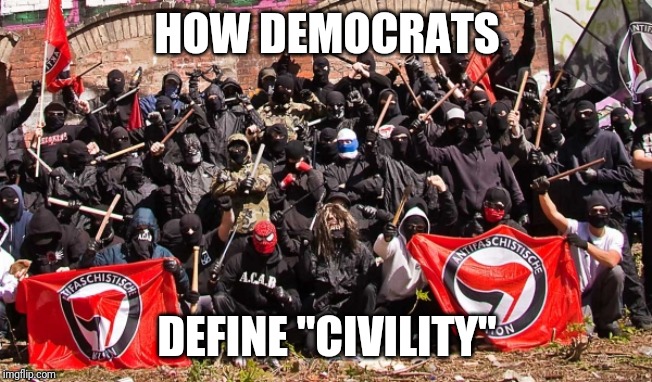Antifa | HOW DEMOCRATS DEFINE "CIVILITY" | image tagged in antifa | made w/ Imgflip meme maker