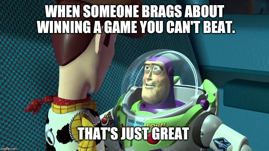 WHEN SOMEONE BRAGS ABOUT WINNING A GAME YOU CAN'T BEAT. THAT'S JUST GREAT | image tagged in buzz that's just great | made w/ Imgflip meme maker