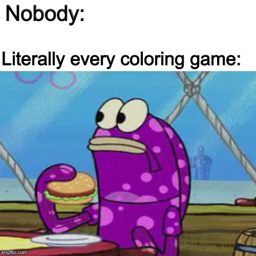 1 - Purple 2 - Pink | Nobody:; Literally every coloring game: | image tagged in memes,fish,spongebob | made w/ Imgflip meme maker