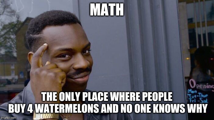 Roll Safe Think About It Meme | MATH; THE ONLY PLACE WHERE PEOPLE BUY 4 WATERMELONS AND NO ONE KNOWS WHY | image tagged in memes,roll safe think about it | made w/ Imgflip meme maker