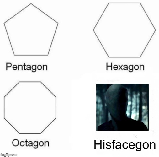 Pentagon Hexagon Octagon | Hisfacegon | image tagged in memes,pentagon hexagon octagon | made w/ Imgflip meme maker