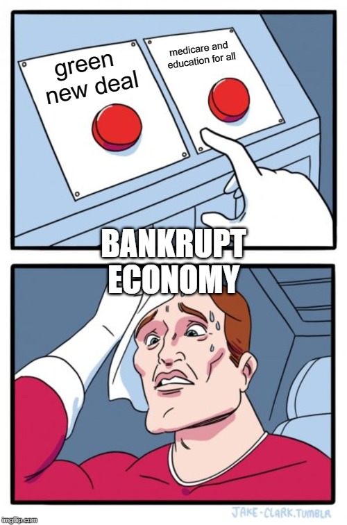 Two Buttons | medicare and education for all; green new deal; BANKRUPT ECONOMY | image tagged in memes,two buttons | made w/ Imgflip meme maker