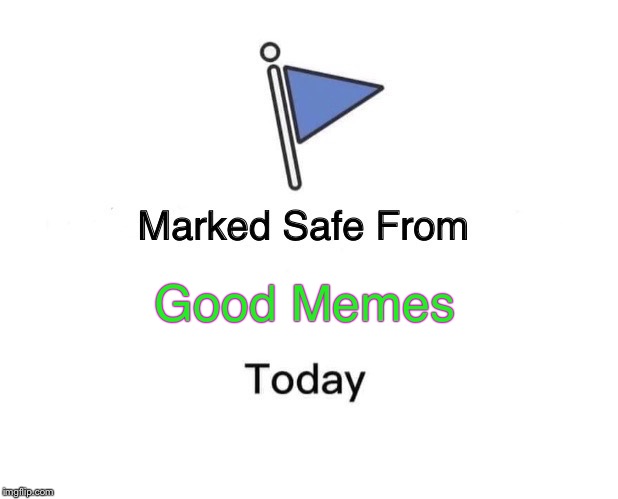Marked Safe From Meme | Good Memes | image tagged in memes,marked safe from,i got nothing today,dank | made w/ Imgflip meme maker