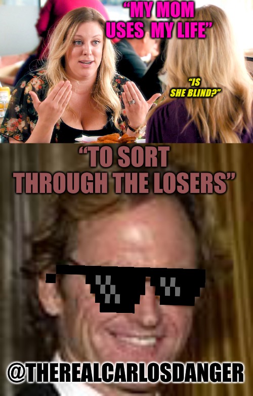 Let The Buyer Beware! | “MY MOM USES  MY LIFE”; “IS SHE BLIND?”; “TO SORT THROUGH THE LOSERS”; @THEREALCARLOSDANGER | image tagged in your life is in your own hands,dating,red pill blue pill,losers,my life,bad memes | made w/ Imgflip meme maker