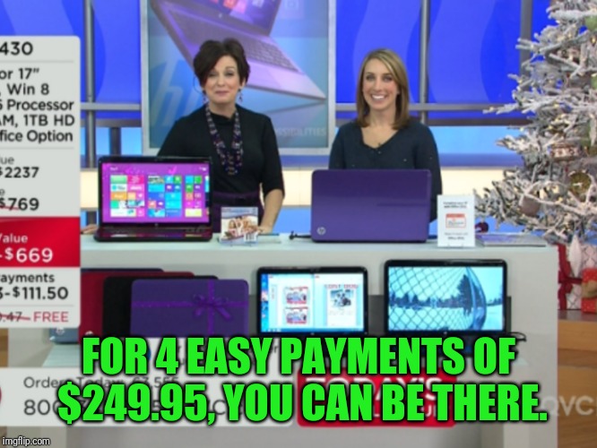 FOR 4 EASY PAYMENTS OF $249.95, YOU CAN BE THERE. | made w/ Imgflip meme maker