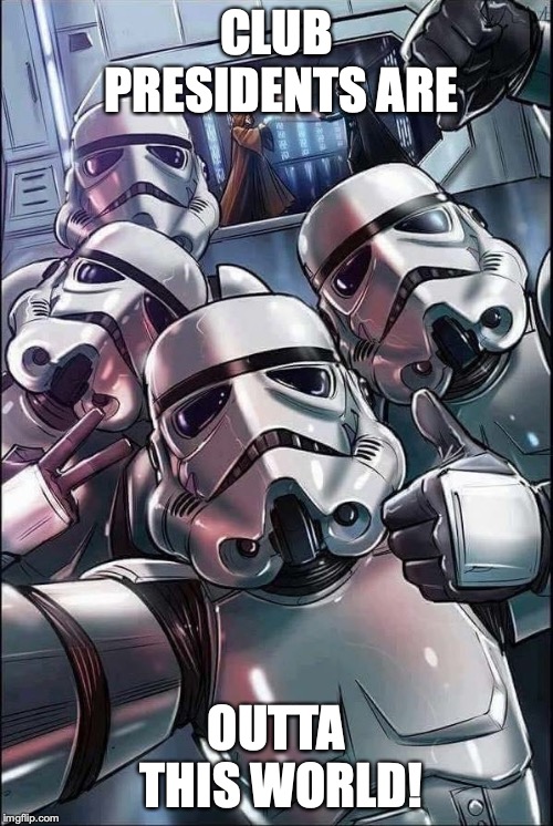 Star Wars Meme | CLUB PRESIDENTS ARE; OUTTA THIS WORLD! | image tagged in star wars meme | made w/ Imgflip meme maker