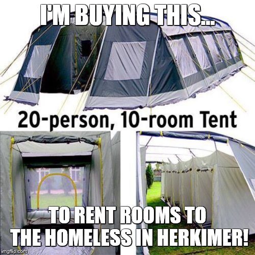 I'M BUYING THIS... TO RENT ROOMS TO THE HOMELESS IN HERKIMER! | image tagged in funny,herkimer,homeless | made w/ Imgflip meme maker