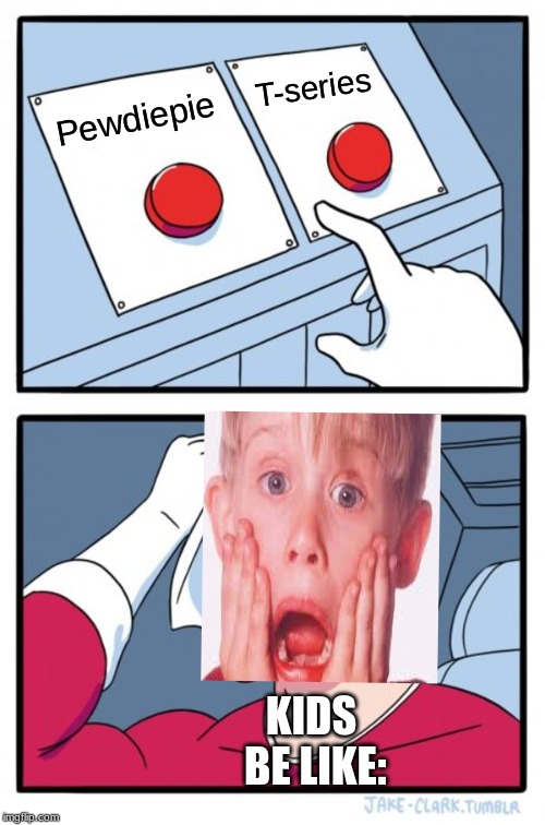 Two Buttons Meme | T-series; Pewdiepie; KIDS BE LIKE: | image tagged in memes,two buttons | made w/ Imgflip meme maker