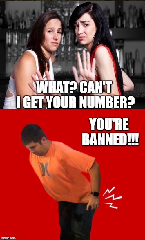 Butthurt Bartender 2 | WHAT? CAN'T I GET YOUR NUMBER? YOU'RE BANNED!!! | image tagged in butthurt,bartender | made w/ Imgflip meme maker