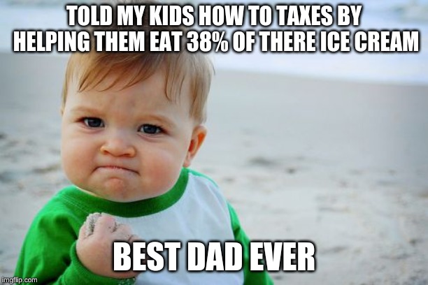 Success Kid Original | TOLD MY KIDS HOW TO TAXES BY HELPING THEM EAT 38% OF THERE ICE CREAM; BEST DAD EVER | image tagged in memes,success kid original | made w/ Imgflip meme maker