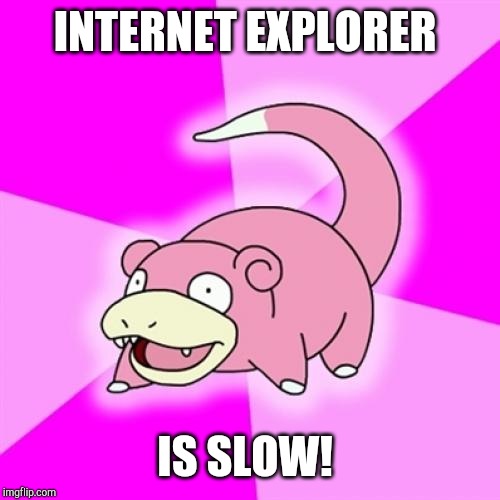 Slowpoke Meme | INTERNET EXPLORER; IS SLOW! | image tagged in memes,slowpoke | made w/ Imgflip meme maker