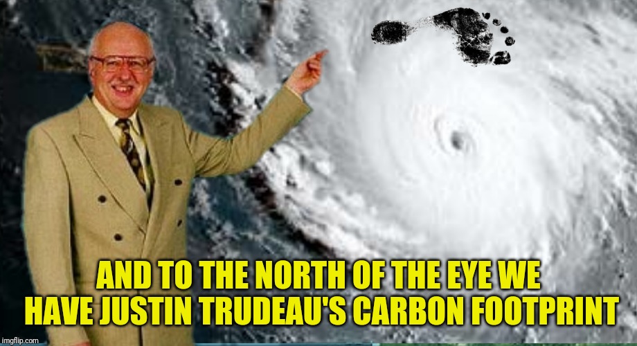 AND TO THE NORTH OF THE EYE WE HAVE JUSTIN TRUDEAU'S CARBON FOOTPRINT | made w/ Imgflip meme maker