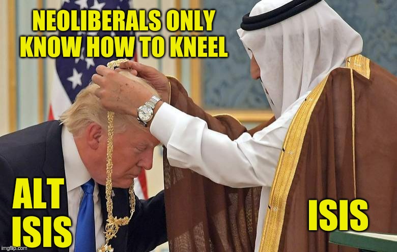 NEOLIBERALS ONLY KNOW HOW TO KNEEL; ALT ISIS; ISIS | image tagged in donald trump,isis,zionist | made w/ Imgflip meme maker