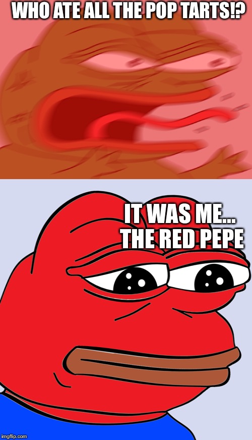 Sad little red pepe | WHO ATE ALL THE POP TARTS!? IT WAS ME... THE RED PEPE | image tagged in memes,pepe the frog,red pepe the frog | made w/ Imgflip meme maker